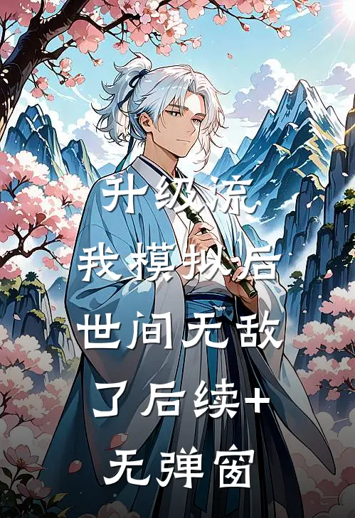 升级流：我模拟后，世间无敌了后续+无弹窗