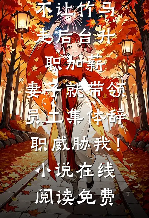 不让竹马走后台升职加薪，妻子就带领员工集体辞职威胁我！小说在线阅读免费