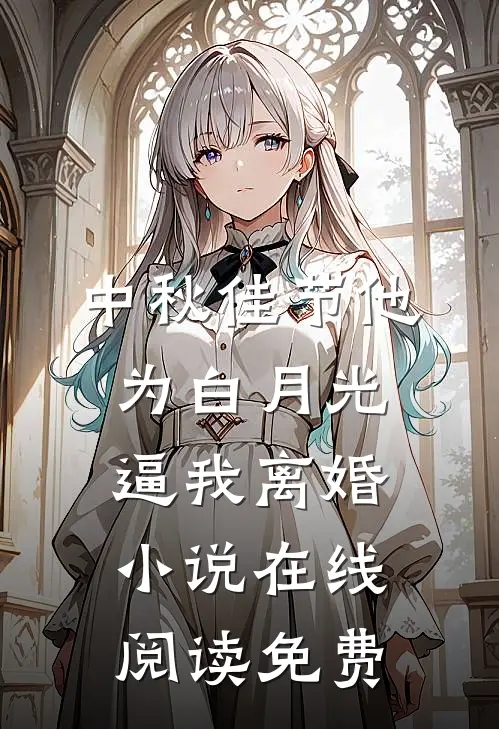 中秋佳节他为白月光逼我离婚小说在线阅读免费
