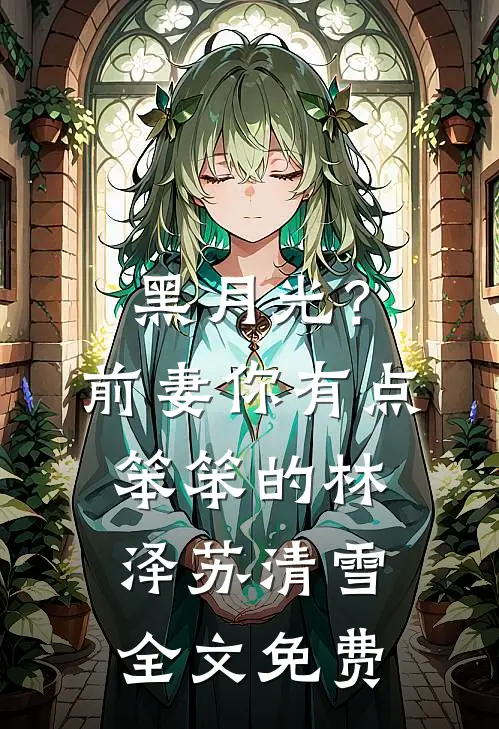 黑月光？前妻你有点笨笨的林泽苏清雪全文免费