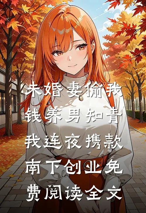 未婚妻偷我钱养男知青，我连夜携款南下创业免费阅读全文