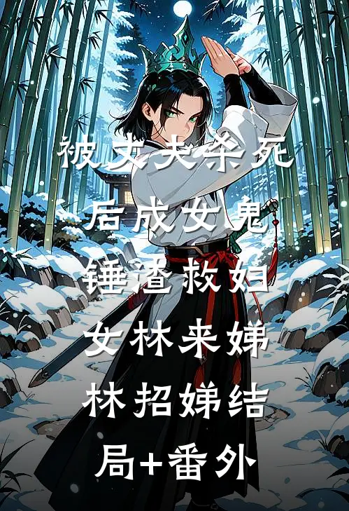 被丈夫杀死后成女鬼，锤渣救妇女林来娣林招娣结局+番外