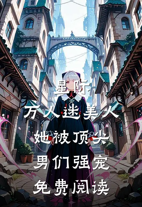 星际：万人迷美人她被顶尖男们强宠免费阅读
