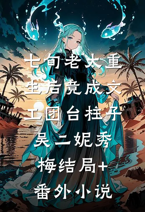 七旬老太重生后竟成文工团台柱子吴二妮秀梅结局+番外小说