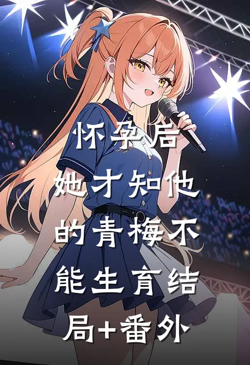 怀孕后，她才知他的青梅不能生育结局+番外