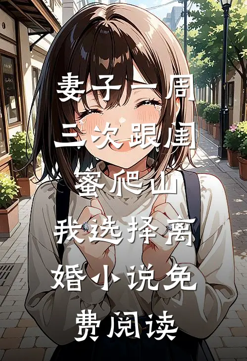 妻子一周三次跟闺蜜爬山，我选择离婚小说免费阅读