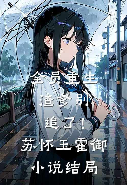 全员重生：渣爹别追了！苏怀玉霍御小说结局