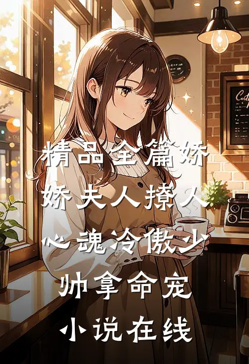 精品全篇娇娇夫人撩人心魂 冷傲少帅拿命宠小说在线