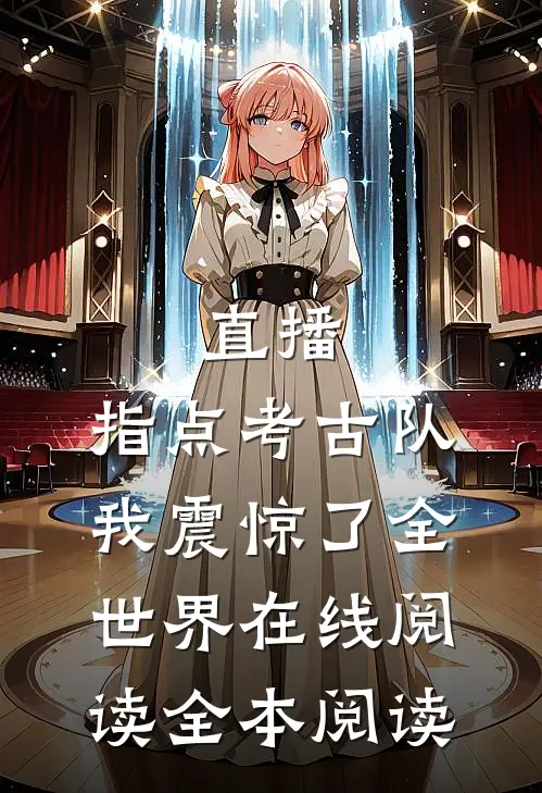 直播：指点考古队，我震惊了全世界在线阅读全本阅读