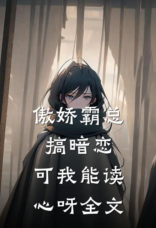 傲娇霸总搞暗恋，可我能读心呀全文