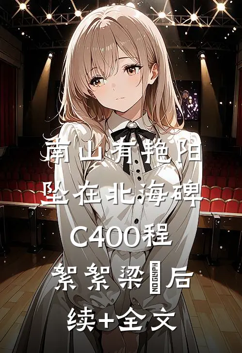 南山有艳阳，坠在北海碑C400程絮絮梁玥后续+全文