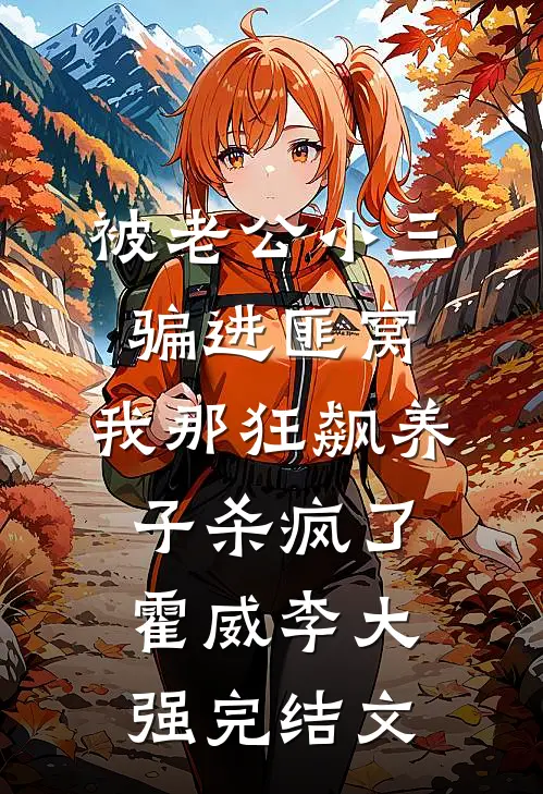 被老公小三骗进匪窝，我那狂飙养子杀疯了霍威李大强完结文