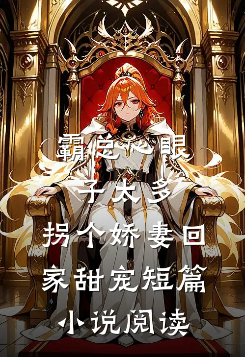 霸总心眼子太多，拐个娇妻回家甜宠短篇小说阅读