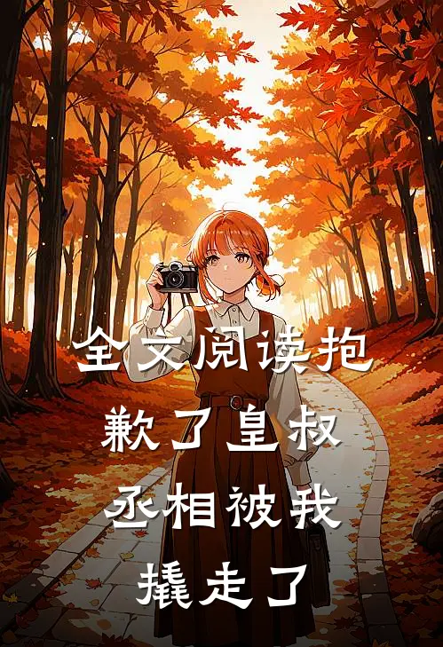 全文阅读抱歉了皇叔，丞相被我撬走了