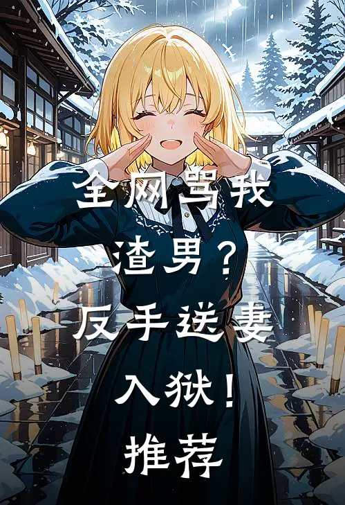 全网骂我渣男？反手送妻入狱！推荐