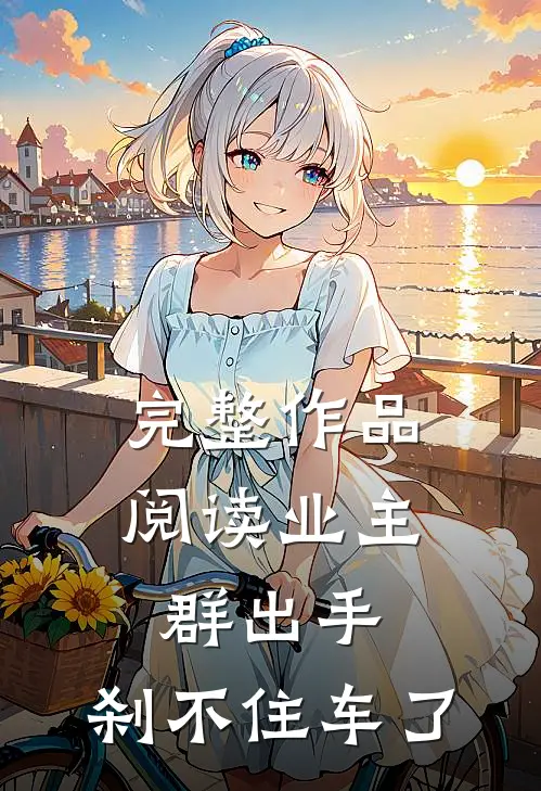 完整作品阅读业主群出手，刹不住车了