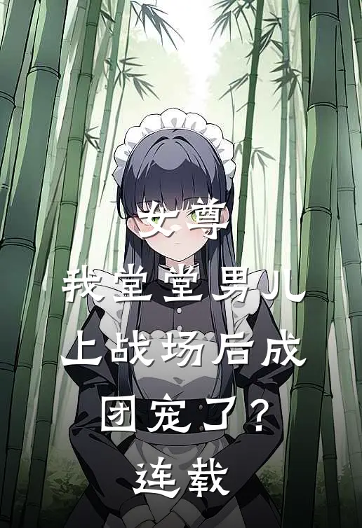 女尊：我堂堂男儿，上战场后成团宠了？连载