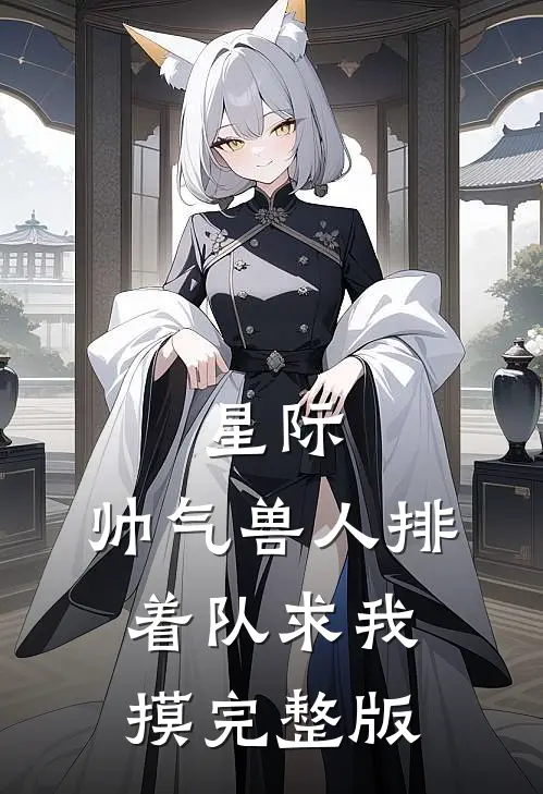 星际:帅气兽人排着队求我摸完整版