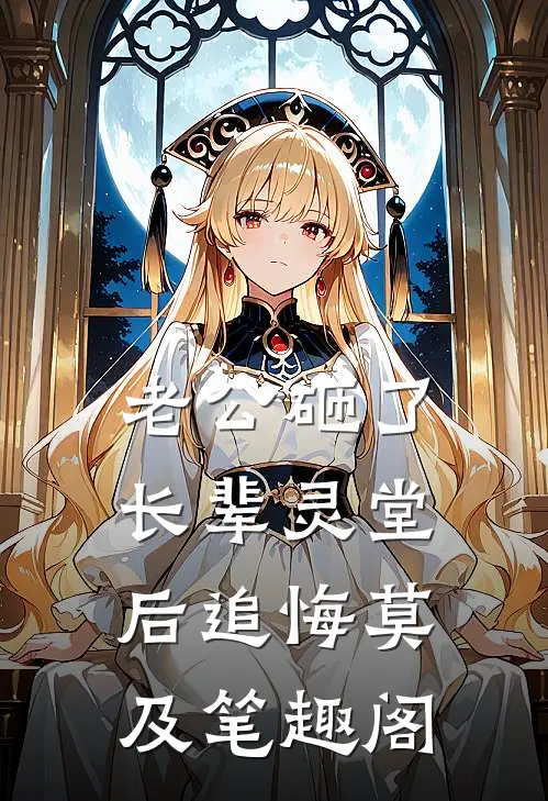 老公砸了长辈灵堂后追悔莫及笔趣阁