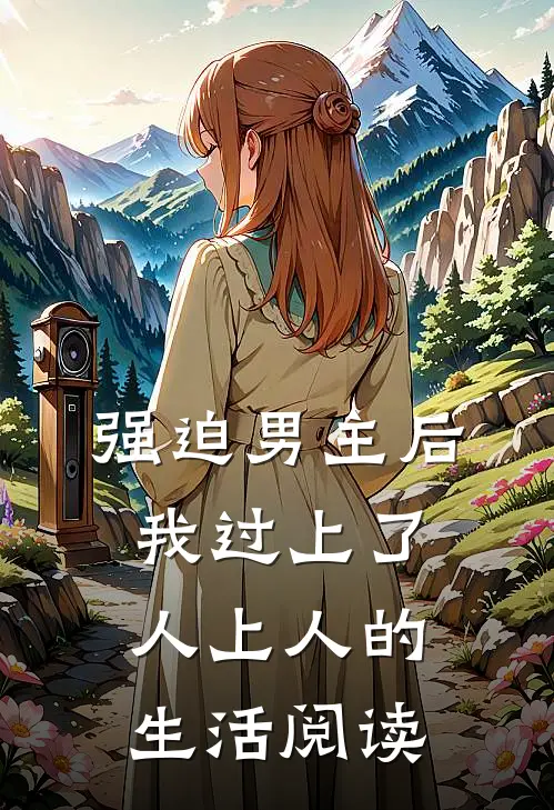 强迫男主后，我过上了人上人的生活阅读