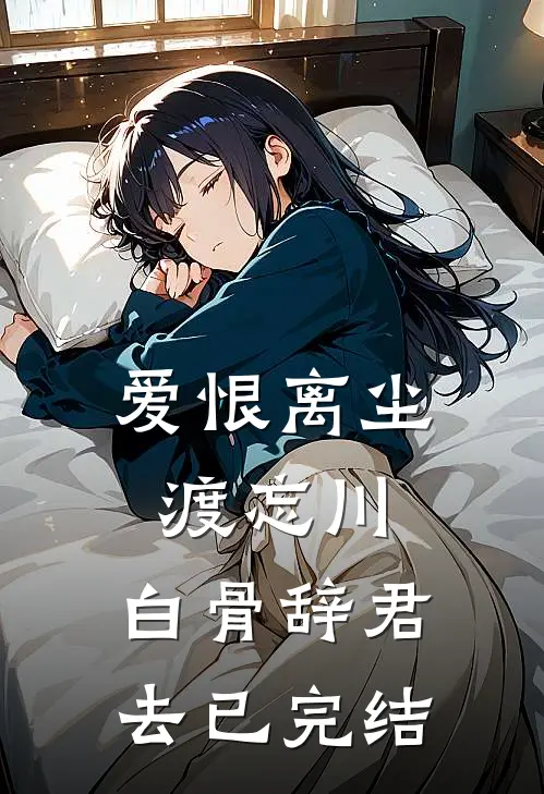 爱恨离尘渡忘川，白骨辞君去已完结