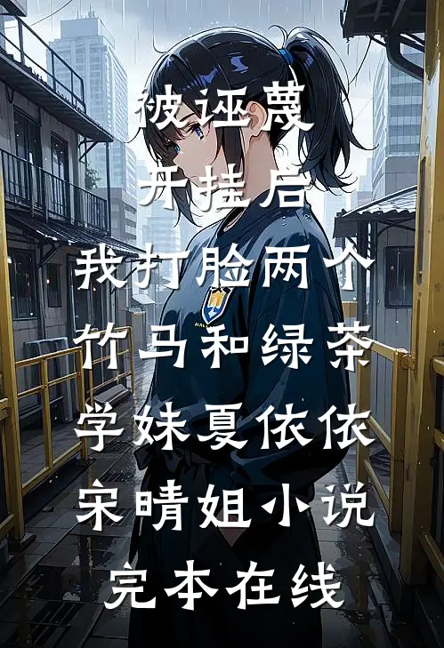 被诬蔑开挂后，我打脸两个竹马和绿茶学妹夏依依宋晴姐小说完本在线