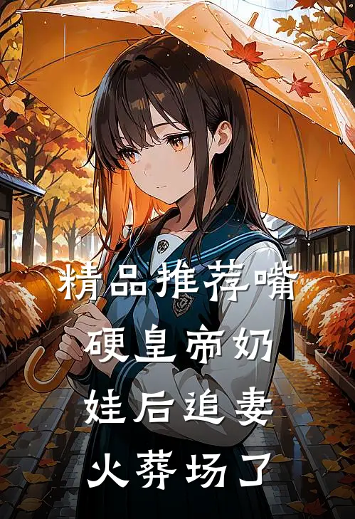 精品推荐嘴硬皇帝奶娃后追妻火葬场了