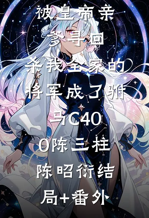 被皇帝亲爹寻回，杀我全家的将军成了驸马C400陈三柱陈昭衍结局+番外