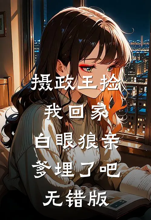 摄政王捡我回家，白眼狼亲爹埋了吧无错版