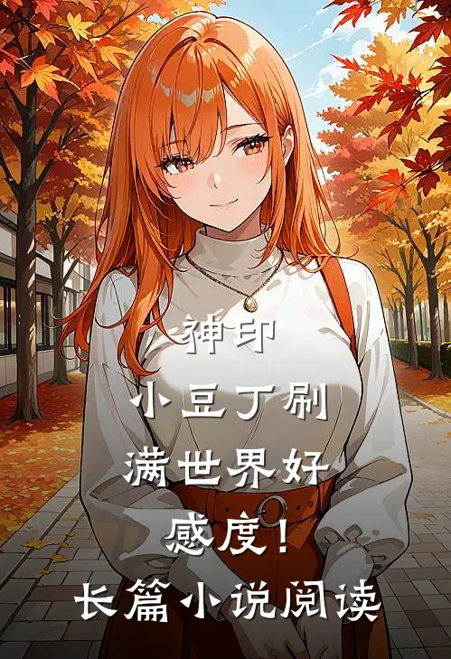 神印：小豆丁刷满世界好感度！长篇小说阅读