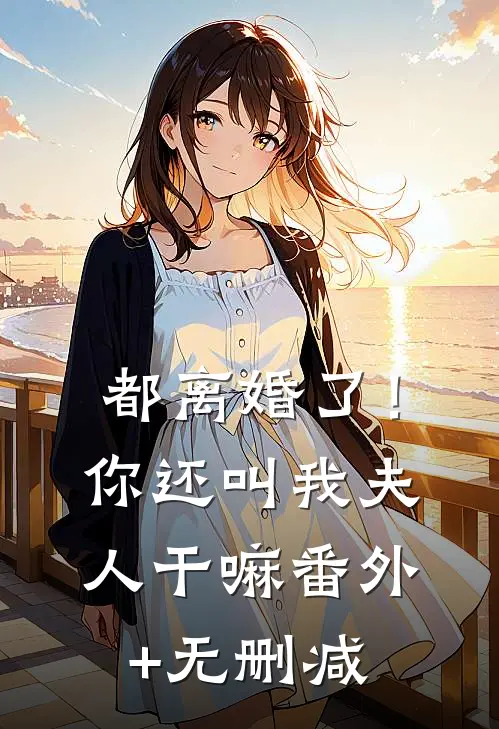 都离婚了！你还叫我夫人干嘛番外+无删减