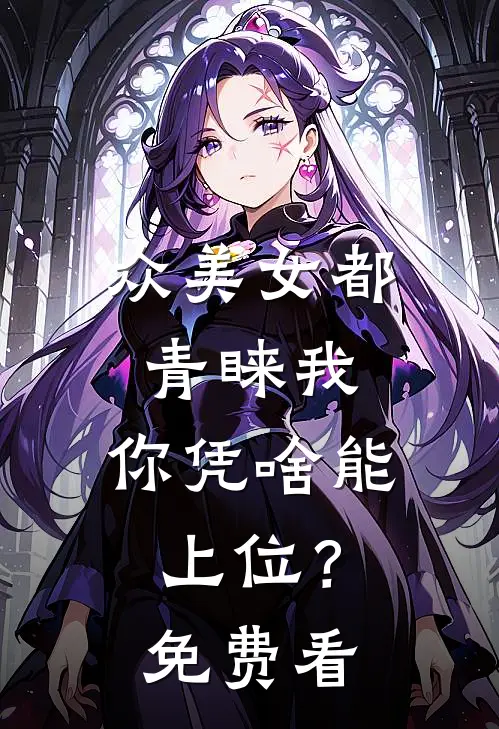 众美女都青睐我，你凭啥能上位？免费看