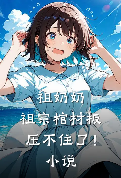 祖奶奶，祖宗棺材板压不住了！小说