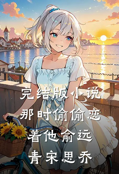 完结版小说那时偷偷恋着他俞远青宋思乔