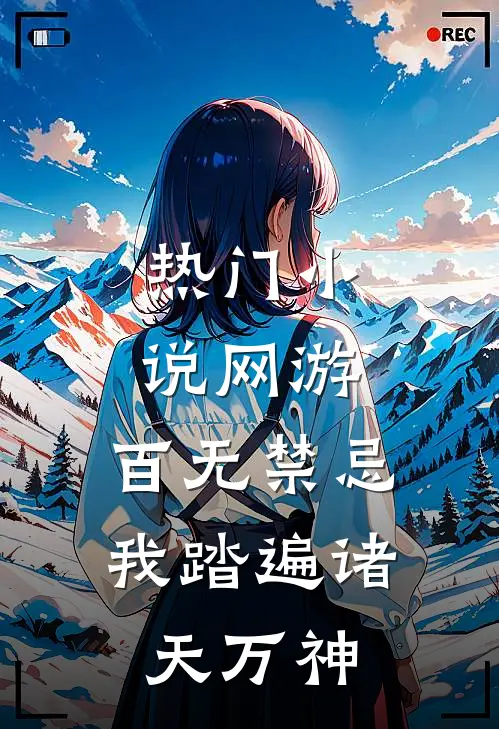 热门小说网游：百无禁忌，我踏遍诸天万神