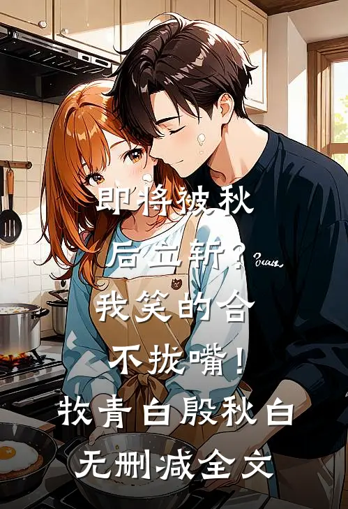 即将被秋后立斩？我笑的合不拢嘴！牧青白殷秋白无删减全文