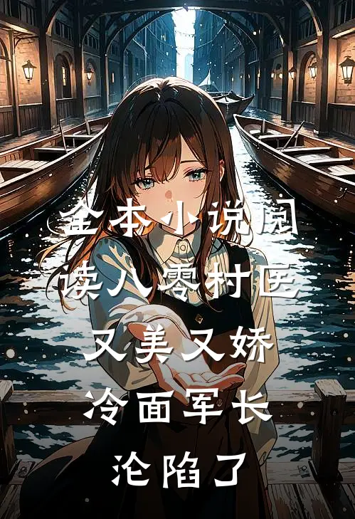 全本小说阅读八零村医又美又娇，冷面军长沦陷了