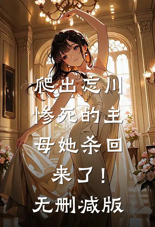 爬出忘川，惨死的主母她杀回来了！无删减版