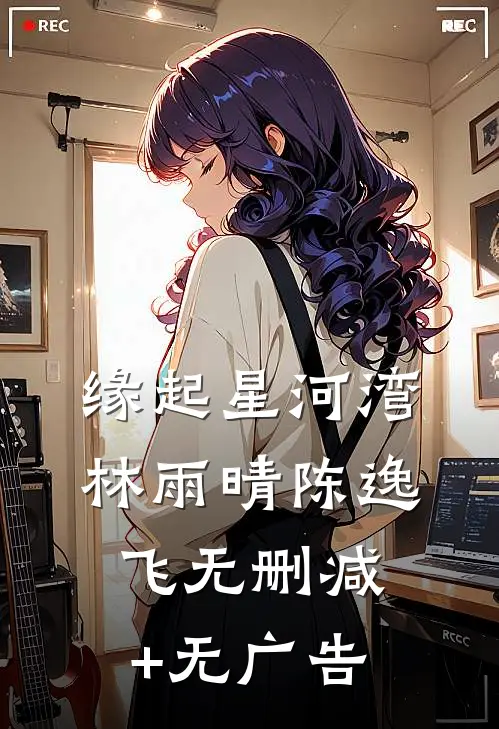 缘起星河湾林雨晴陈逸飞无删减+无广告