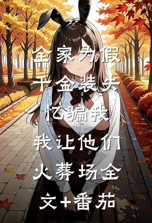 全家为假千金装失忆骗我，我让他们火葬场全文+番茄