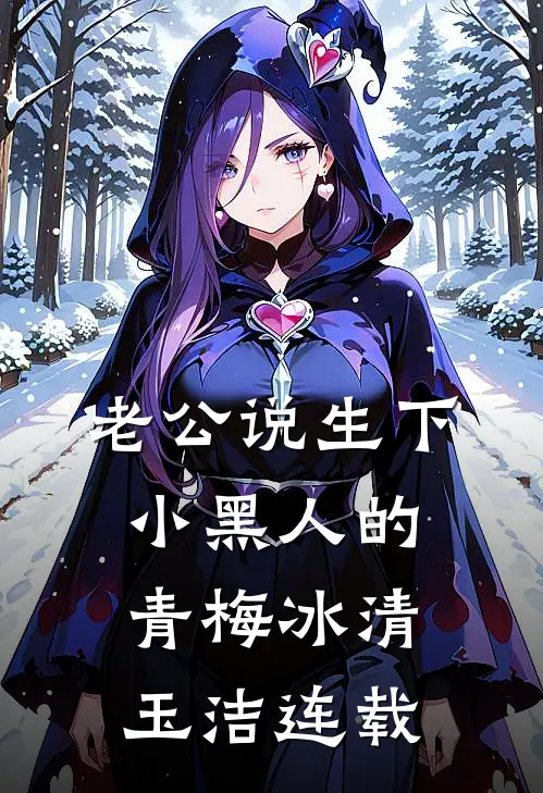 老公说生下小黑人的青梅冰清玉洁连载