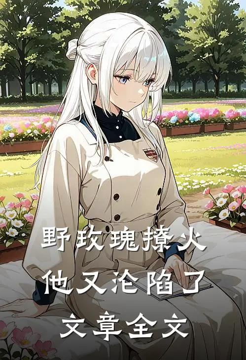 野玫瑰撩火：他又沦陷了文章全文