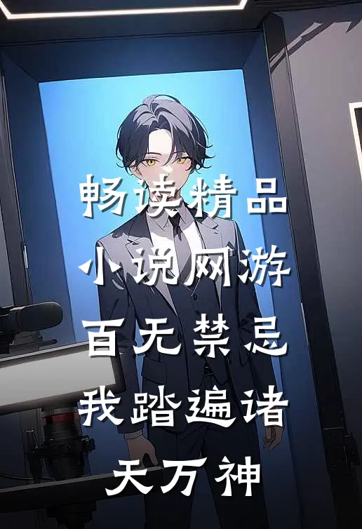 畅读精品小说网游：百无禁忌，我踏遍诸天万神