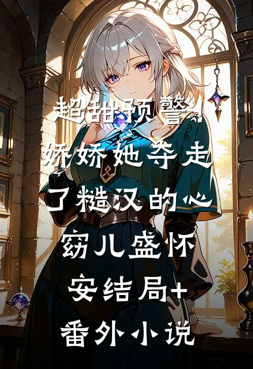 超甜预警！娇娇她夺走了糙汉的心窈儿盛怀安结局+番外小说