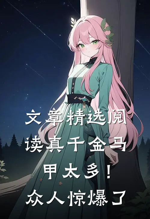 文章精选阅读真千金马甲太多！众人惊爆了