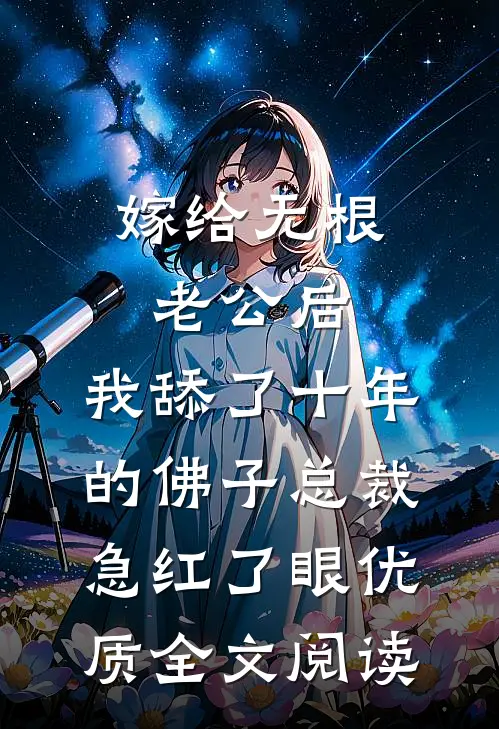 嫁给无根老公后，我舔了十年的佛子总裁急红了眼优质全文阅读