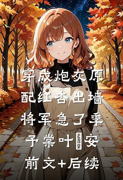 穿成炮灰原配红杏出墙，将军急了季予棠叶璟安前文+后续