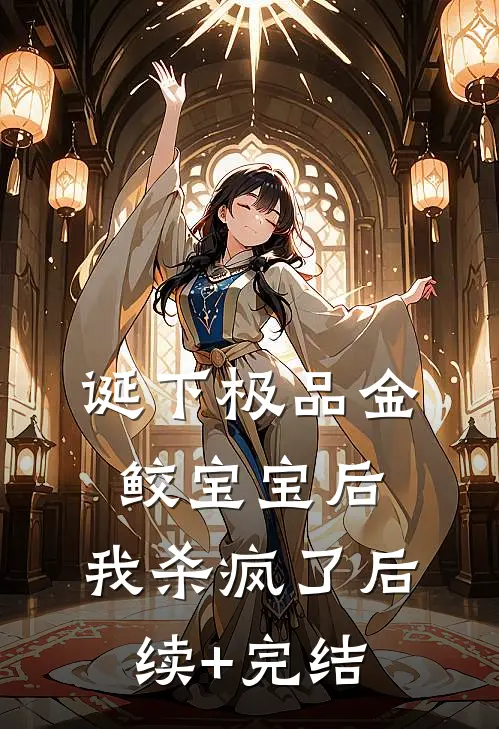 诞下极品金鲛宝宝后，我杀疯了后续+完结
