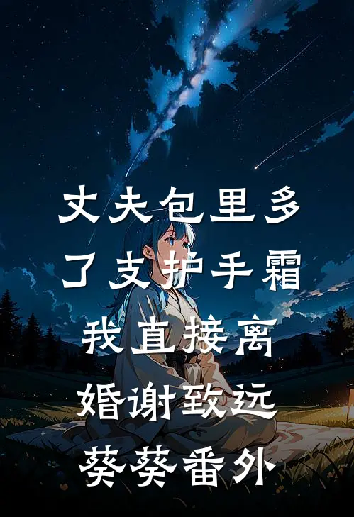 丈夫包里多了支护手霜，我直接离婚谢致远葵葵番外