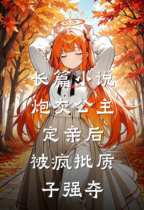 长篇小说炮灰公主定亲后，被疯批质子强夺